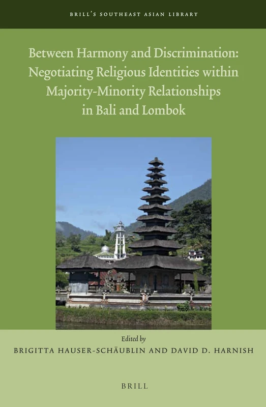 Between Harmony and Discrimination: Negotiating Religious Identities within Majority-Minority Relationships in Bali and Lombok: 3 (Brill's Southeast Asian Library, 3)