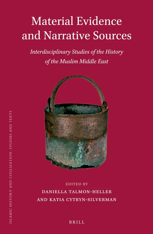 Material Evidence and Narrative Sources: Interdisciplinary Studies of the History of the Muslim Middle East: 108 (Islamic History and Civilization, 108)