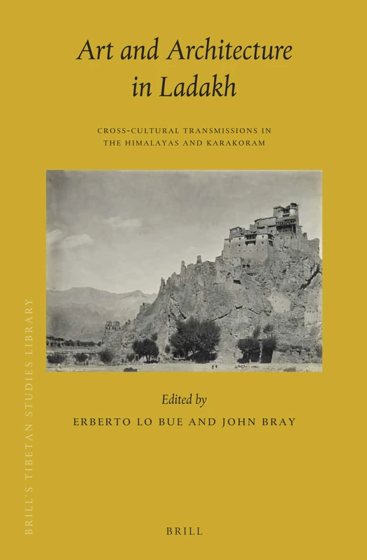Art and Architecture in Ladakh: Cross-cultural Transmissions in the Himalayas and Karakoram: 35 (Brill's Tibetan Studies Library, 35)