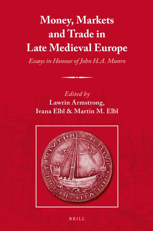 Money, Markets and Trade in Late Medieval Europe: Essays in Honour of John H.A. Munro: 1