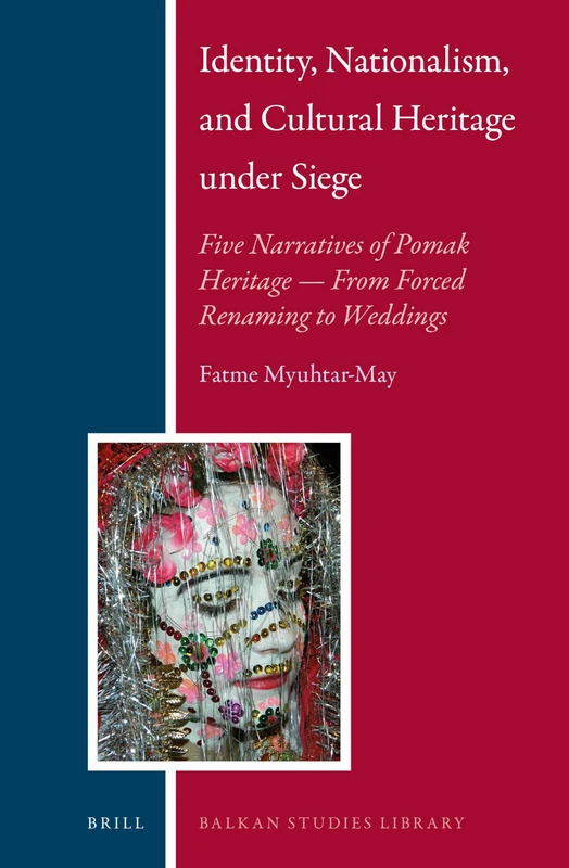 Identity, Nationalism, and Cultural Heritage under Siege: Five Narratives of Pomak Heritage ― From Forced Renaming to Weddings: 14 (Balkan Studies Library, 14) - Image 1