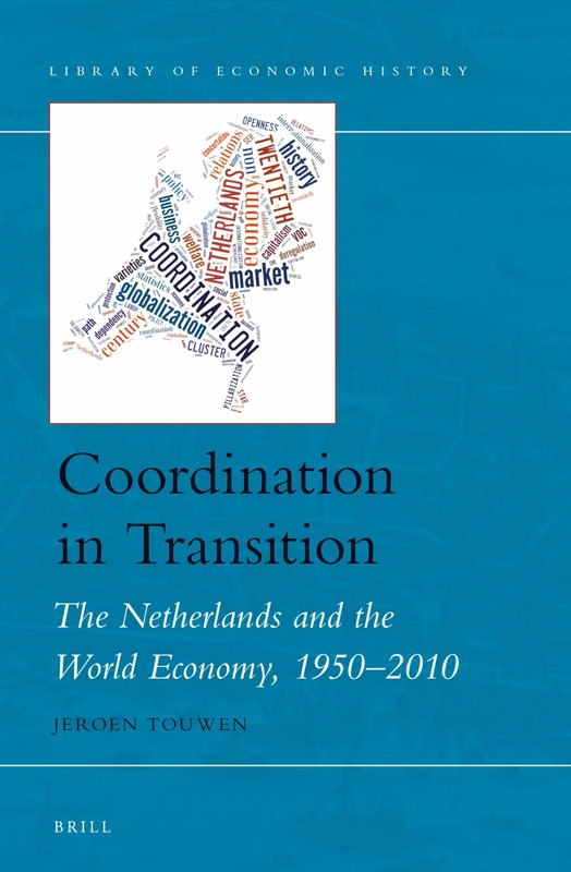 Coordination in Transition: The Netherlands and the World Economy, 1950–2010: 5 (Library of Economic History, 5)