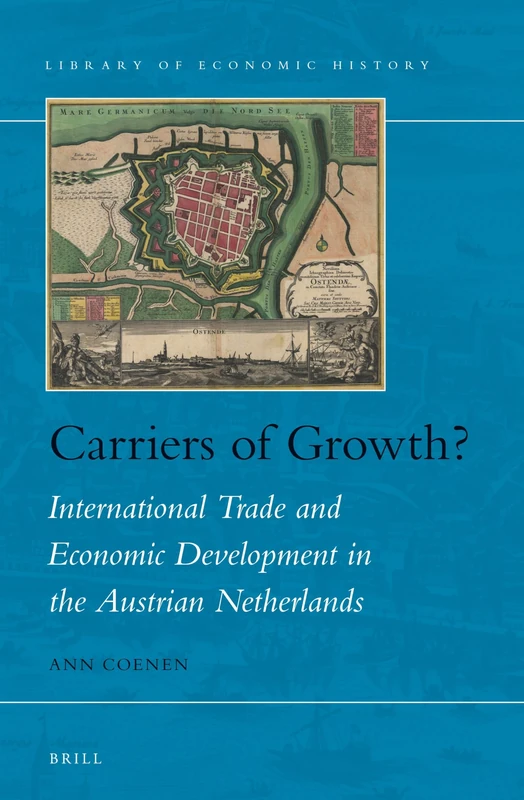 Carriers of growth?: International Trade and Economic Development in the Austrian Netherlands: 6 (Library of Economic History, 6)