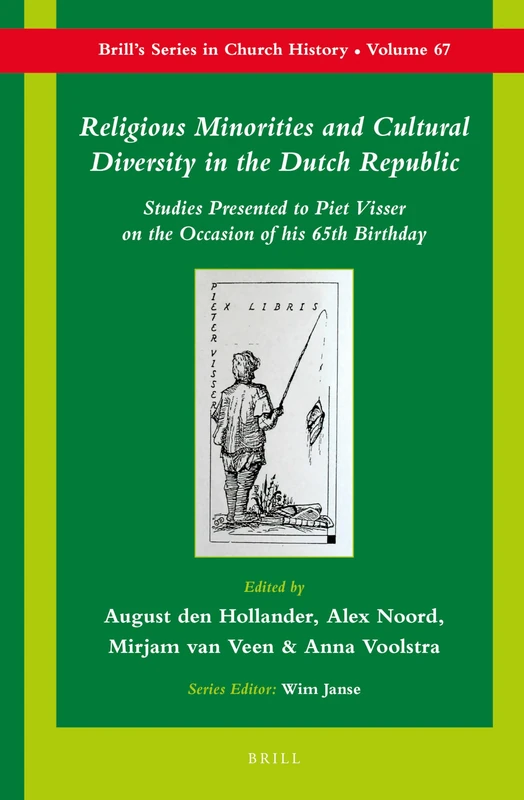 Religious Minorities and Cultural Diversity in the Dutch Republic: Studies Presented to Piet Visser on the Occasion of his 65th Birthday: 67 (Brill's Series in Church History, 67)