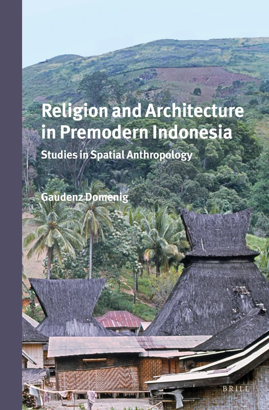 Religion and Architecture in Premodern Indonesia: Studies in Spatial Anthropology: 294 (Verhandelingen van het Koninklijk Instituut voor Taal-, Land- en Volkenkunde, 294)