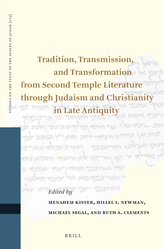 Tradition, Transmission, and Transformation from Second Temple Literature through Judaism and Christianity in Late Antiquity: Proceedings of the ... on the Texts of the Desert of Judah, 113)