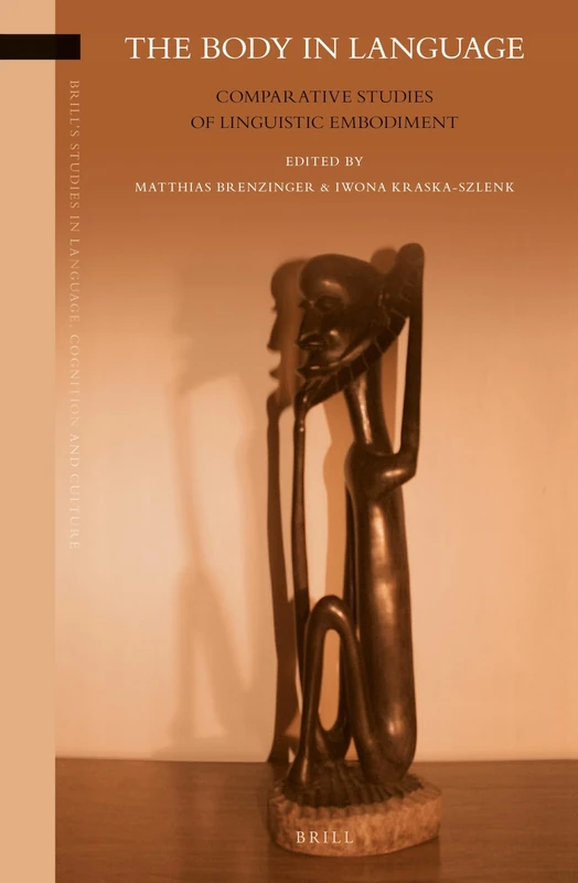 The Body in Language: Comparative Studies of Linguistic Embodiment: 8 (Brill's Studies in Language, Cognition and Culture, 8)