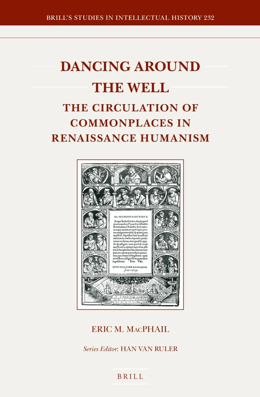 Dancing around the Well: The Circulation of Commonplaces in Renaissance Humanism: 232 (Brill's Studies in Intellectual History, 232) - Image 1