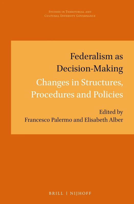 Federalism as Decision-Making: Changes in Structures, Procedures and Policies: 3 (Studies in Territorial and Cultural Diversity Governance, 3)