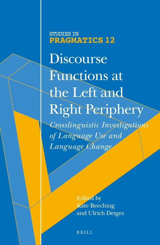 Discourse Functions at the Left and Right Periphery: Crosslinguistic Investigations of Language Use and Language Change: 12 (Studies in Pragmatics, 12)