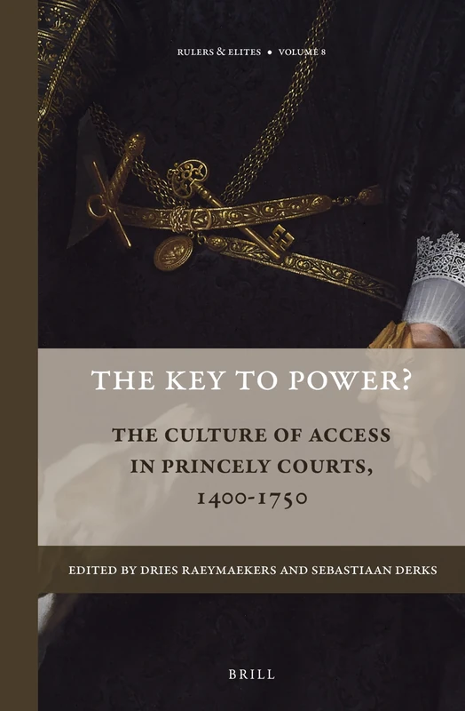The Key to Power?: The Culture of Access in Princely Courts, 1400-1750 (Rulers & Elites): 8