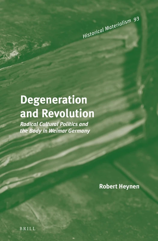 Degeneration and Revolution: Radical Cultural Politics and the Body in Weimar Germany: 93 (Historical Materialism Book Series, 93) - Image 1