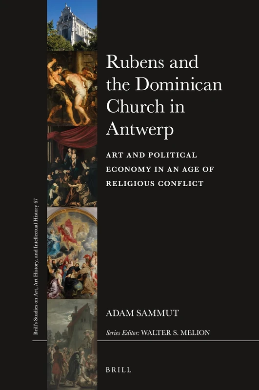 Rubens and the Dominican Church in Antwerp: Art and Political Economy in an Age of Religious Conflict: 67 (Brill’s Studies on Art, Art History, and Intellectual History, 67)