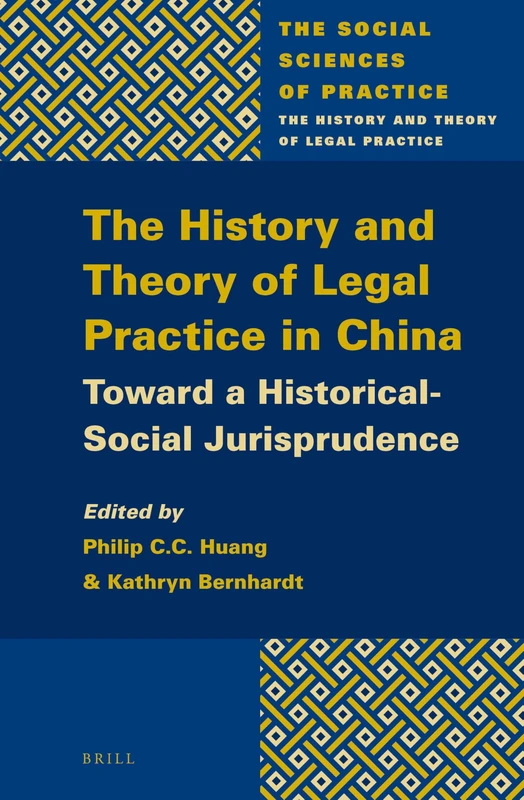 The History and Theory of Legal Practice in China: Toward a Historical-Social Jurisprudence: 3 (The Social Sciences of Practice, 3)