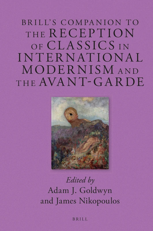 Brills Companion to the Reception of Classics in International Modernism and the Avant-Garde: 9 (Brill's Companions to Classical Reception, 9)
