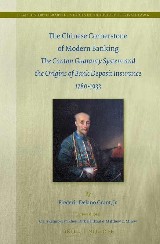 The Chinese Cornerstone of Modern Banking: The Canton Guaranty System and the Origins of Bank Deposit Insurance 1780-1933: 14/6 (Studies in the History of Private Law, 14/6) - Image 1