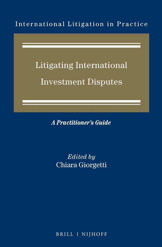 Litigating International Investment Disputes: A Practitioner's Guide: 8 (International Litigation in Practice, 8)