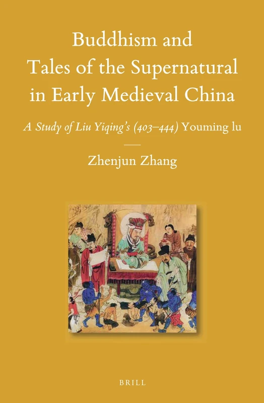 Buddhism and Tales of the Supernatural in Early Medieval China: A Study of Liu Yiqing's (403–444) Youming lu: 114 (Sinica Leidensia, 114)
