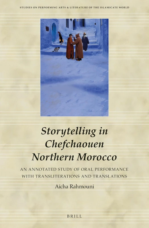 Storytelling in Chefchaouen Northern Morocco: An Annotated Study of Oral Performance with Transliterations and Translations: 1 (Studies on Performing Arts & Literature of the Islamicate World, 1)