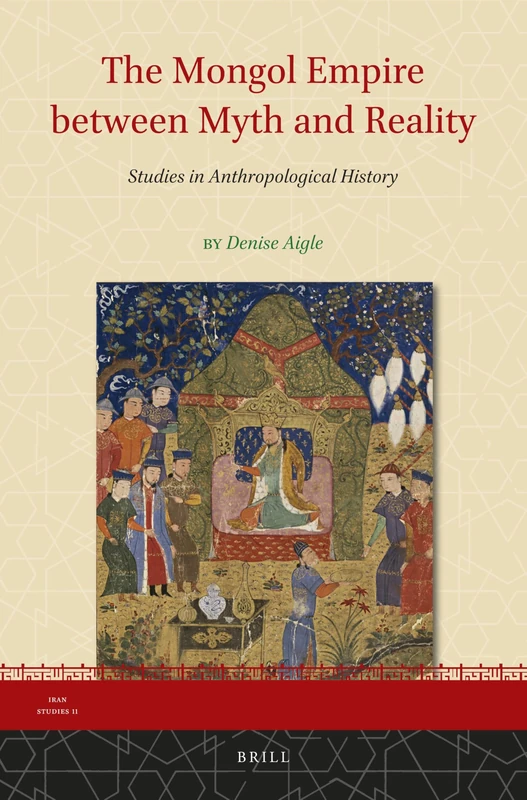 The Mongol Empire between Myth and Reality: Studies in Anthropological History: 11 (Iran Studies, 11)