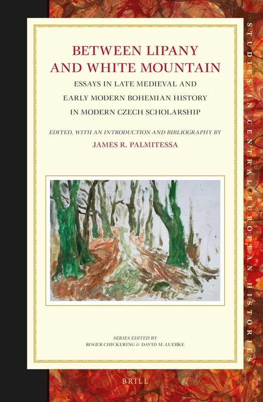 Between Lipany and White Mountain: Essays in Late Medieval and Early Modern Bohemian History in Modern Czech Scholarship: 58 (Studies in Central European Histories, 58)