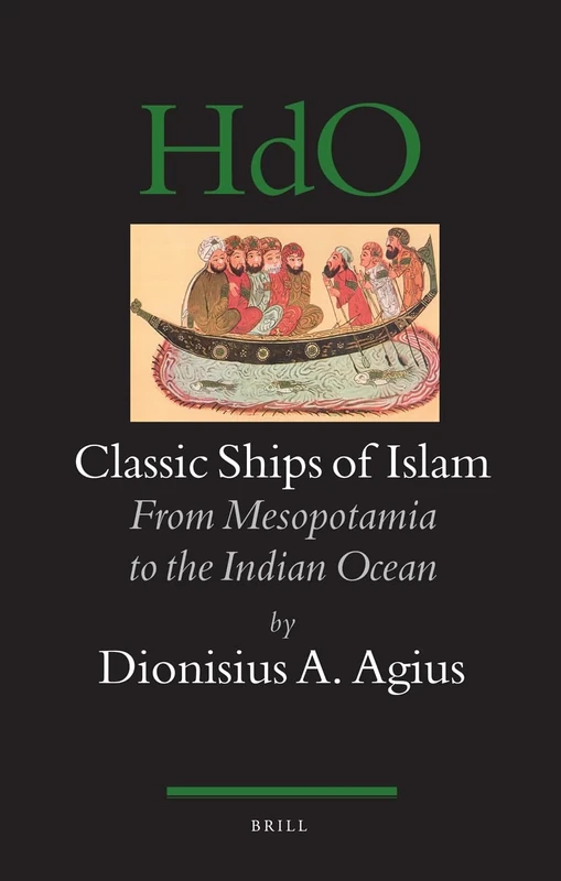 Classic Ships of Islam: From Mesopotamia to the Indian Ocean: 92 (Handbook of Oriental Studies. Section 1 The Near and Middle East, 92)
