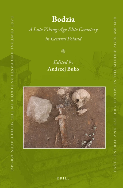 Bodzia: A Late Viking-Age Elite Cemetery in Central Poland: 27 (East Central and Eastern Europe in the Middle Ages, 450-1450, 27)