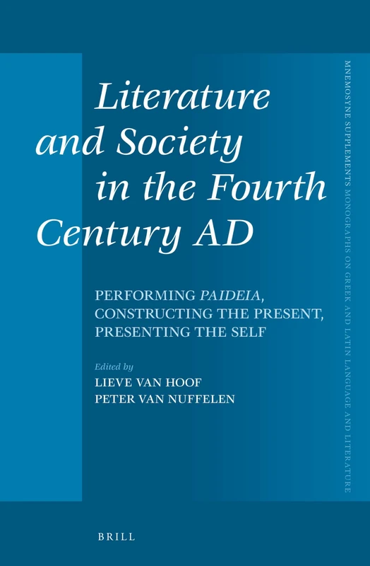 Literature and Society in the Fourth Century AD: Performing Paideia, Constructing the Present, Presenting the Self: 373 (Mnemosyne, Supplements, 373)