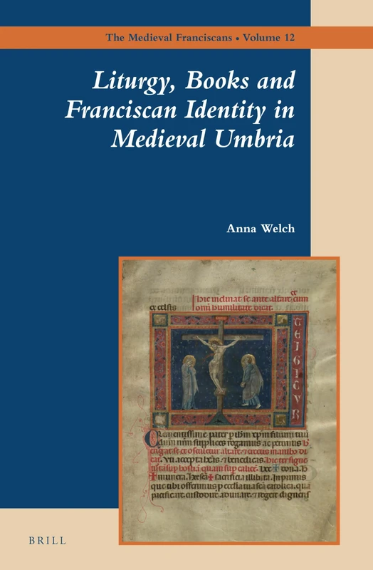 Liturgy, Books and Franciscan Identity in Medieval Umbria: 12 (The Medieval Franciscans, 12)