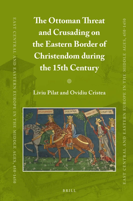 The Ottoman Threat and Crusading on the Eastern Border of Christendom during the 15th Century: 48 (East Central and Eastern Europe in the Middle Ages, 450-1450, 48)
