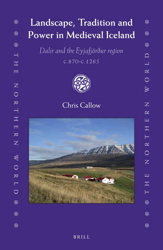 Landscape, Tradition and Power in Medieval Iceland: Dalir and the Eyjafjörður region c.870-c.1265: 80 (The Northern World, 80)