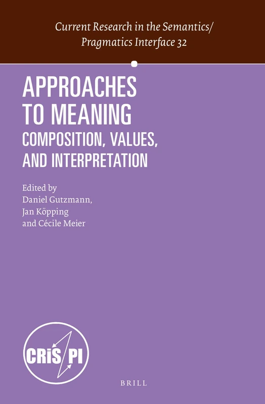 Approaches to Meaning: Composition, Values, and Interpretation: 32 (Current Research in the Semantics / Pragmatics Interface, 32)