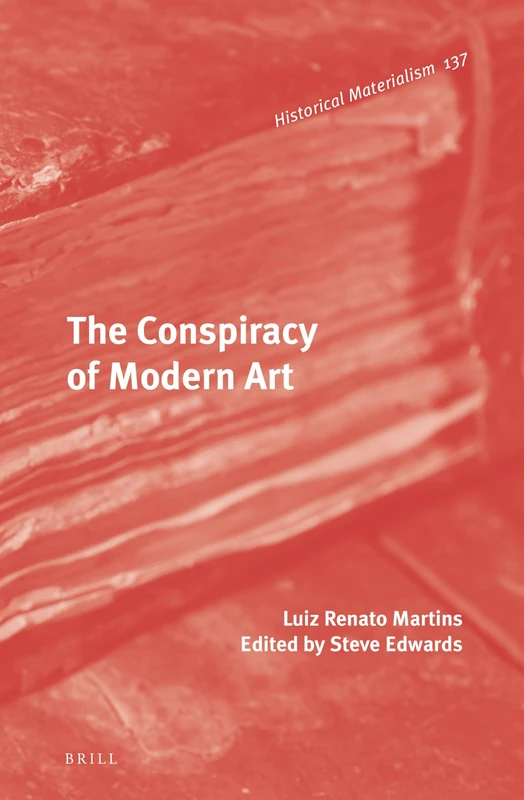 The Conspiracy of Modern Art: 137 (Historical Materialism Book Series, 137)