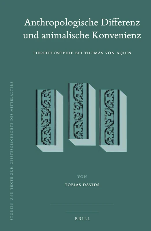 Anthropologische Differenz und animalische Konvenienz: Tierphilosophie bei Thomas von Aquin: 120 (Studien und Texte zur Geistesgeschichte des Mittelalters, 120)