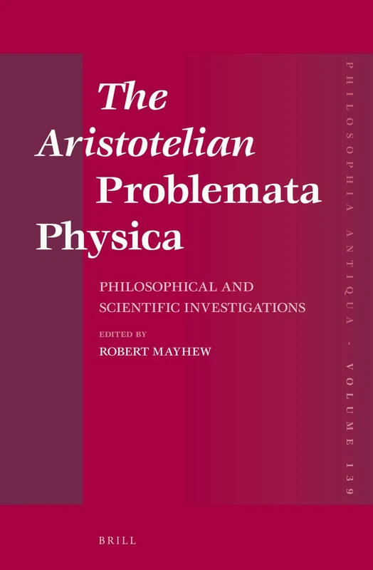The Aristotelian Problemata Physica: Philosophical and Scientific Investigations: 139 (Philosophia Antiqua, 139)