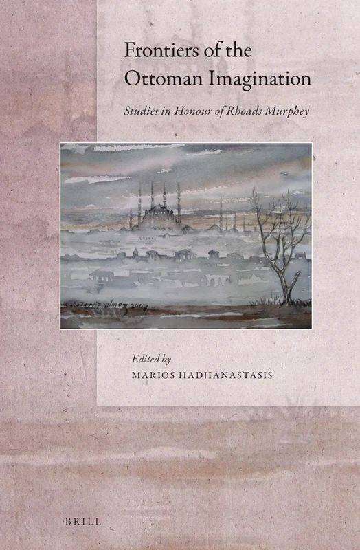 Frontiers of the Ottoman Imagination: Studies in Honour of Rhoads Murphey