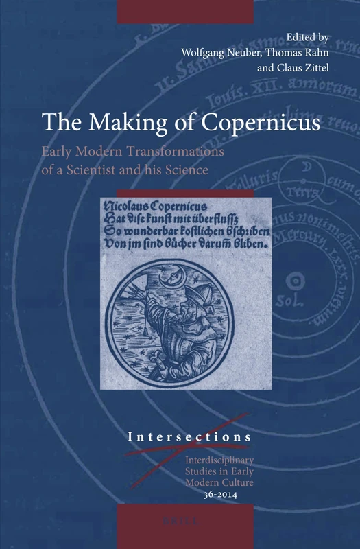 The Making of Copernicus: Early Modern Transformations of a Scientist and his Science: 36 (Intersections, 36)