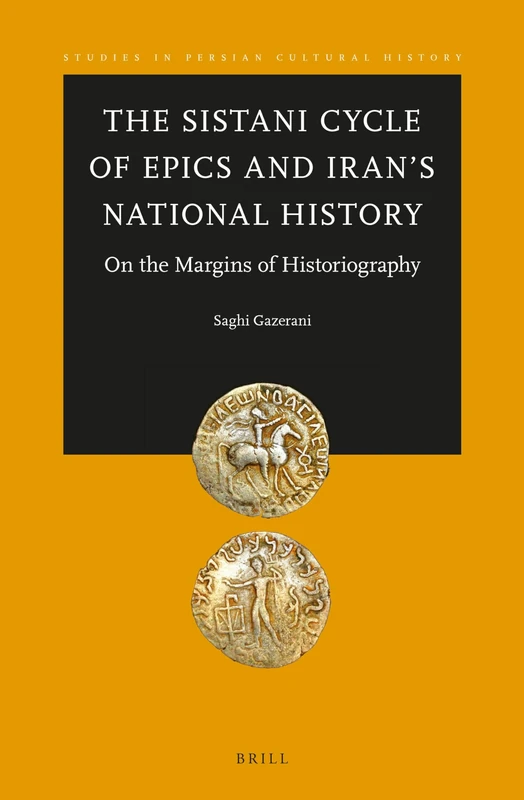 The Sistani Cycle of Epics and Iran’s National History: On the Margins of Historiography: 7 (Studies in Persian Cultural History, 7)