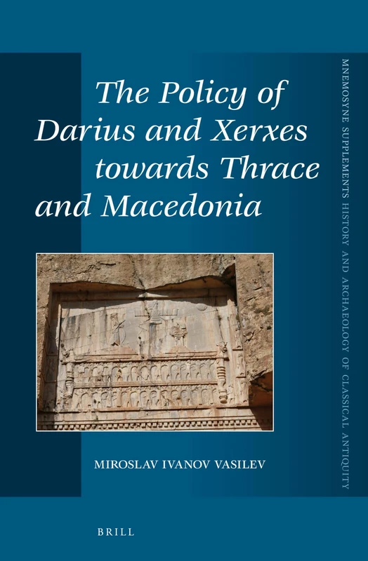 The Policy of Darius and Xerxes towards Thrace and Macedonia: 379 (Mnemosyne, Supplements, History and Archaeology of Classical Antiquity, 379)