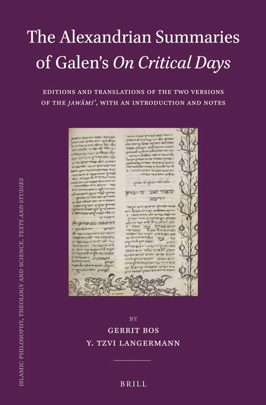 The Alexandrian Summaries of Galen’s On Critical Days: Editions and Translations of the Two Versions of the Jawāmiʿ, with an Introduction and Notes: ... Theology and Science. Texts and Studies, 92)