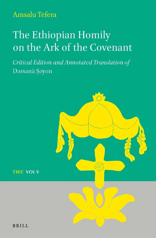 The Ethiopian Homily on the Ark of the Covenant: Critical Edition and Annotated Translation of Dǝrsanä Ṣǝyon: 5 (Texts and Studies in Eastern Christianity, 5) - Image 1