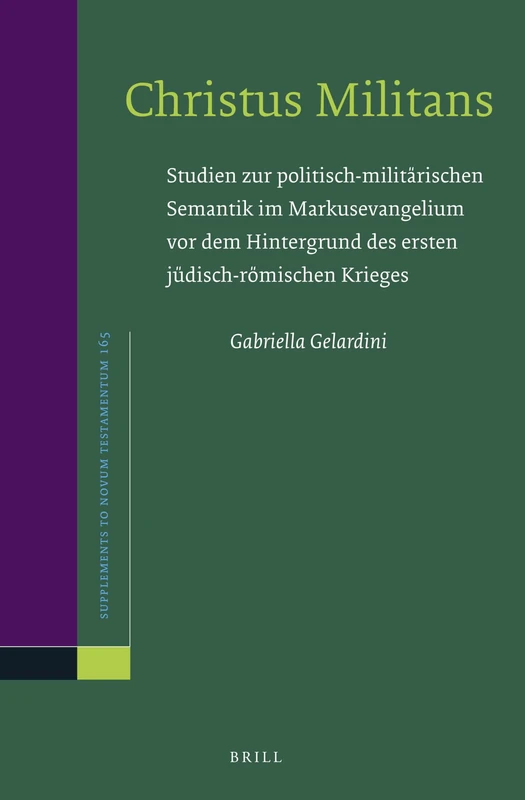 Christus Militans: Studien zur politisch-militärischen Semantik im Markusevangelium vor dem Hintergrund des ersten jüdisch-römischen Krieges: 165 (Novum Testamentum, Supplements, 165)