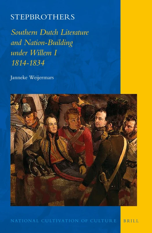 Stepbrothers: Southern Dutch Literature and Nation-Building under Willem I, 1814-1834: 8 (National Cultivation of Culture, 8)