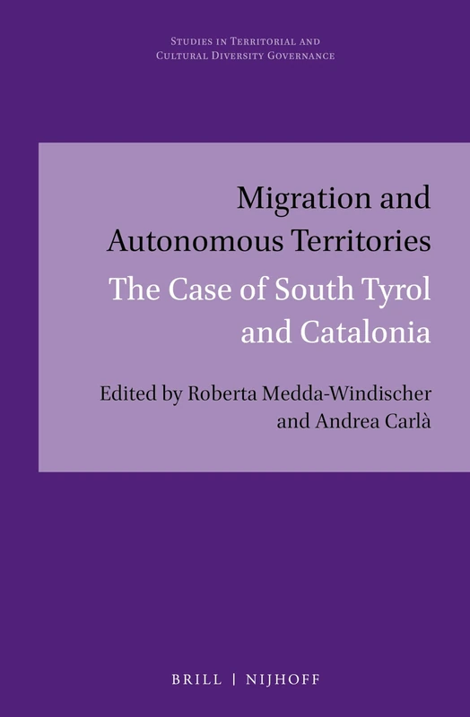 Migration and Autonomous Territories: The Case of South Tyrol and Catalonia: 4 (Studies in Territorial and Cultural Diversity Governance, 4)
