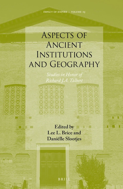 Aspects of Ancient Institutions and Geography: Studies in Honor of Richard J.A. Talbert: 19 (Impact of Empire, 19)