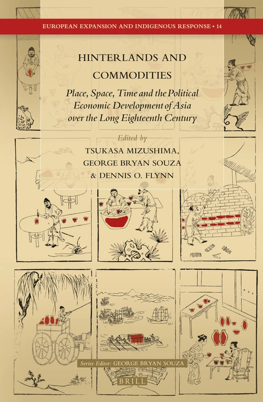 Hinterlands and Commodities: Place, Space, Time and the Political Economic Development of Asia over the Long Eighteenth Century: 14 (European Expansion and Indigenous Response, 14)