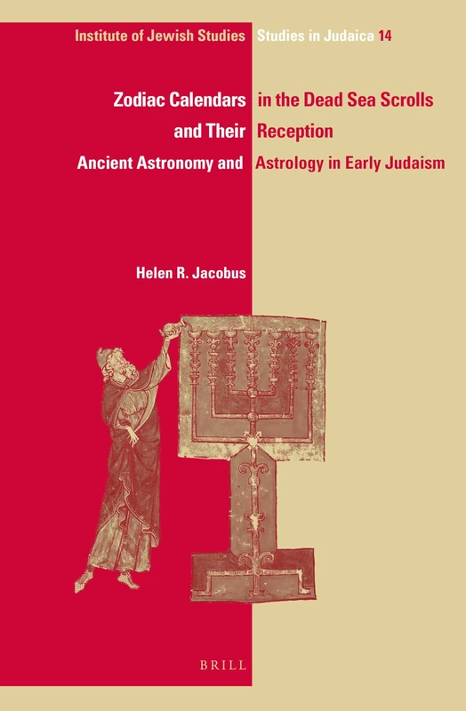 Zodiac Calendars in the Dead Sea Scrolls and Their Reception: Ancient Astronomy and Astrology in Early Judaism: 14 (IJS Studies in Judaica, 14)
