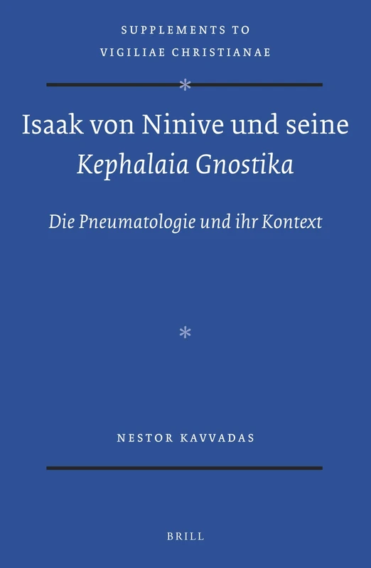 Isaak von Ninive und seine Kephalaia Gnostika: Die Pneumatologie und ihr Kontext: 128 (Vigiliae Christianae, Supplements, 128)