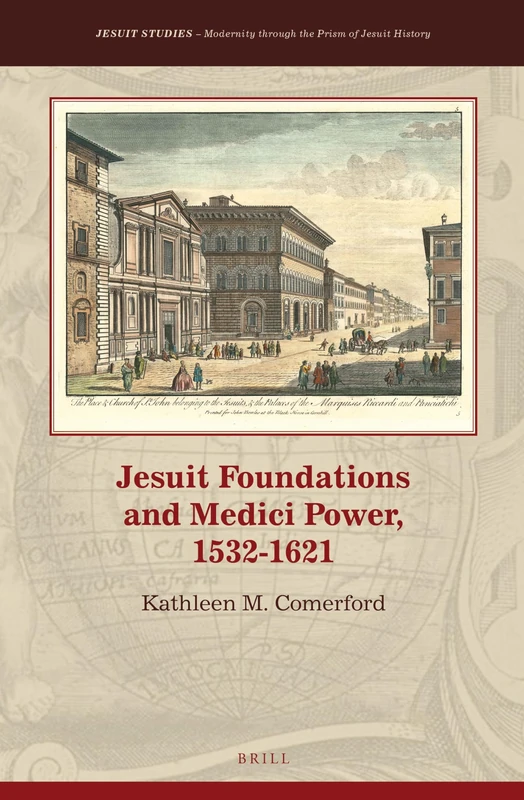 Jesuit Foundations and Medici Power, 1532-1621: 7 (Jesuit Studies, 7)