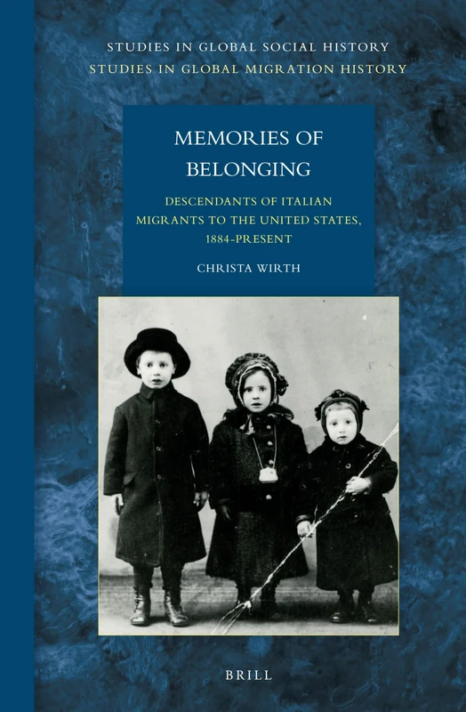 Memories of Belonging: Descendants of Italian Migrants to the United States, 1884-Present: 17/5 (Studies in Global Migration History, 17/5)